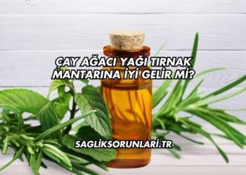 Çay Ağacı Yağı Tırnak Mantarına İyi Gelir mi?
