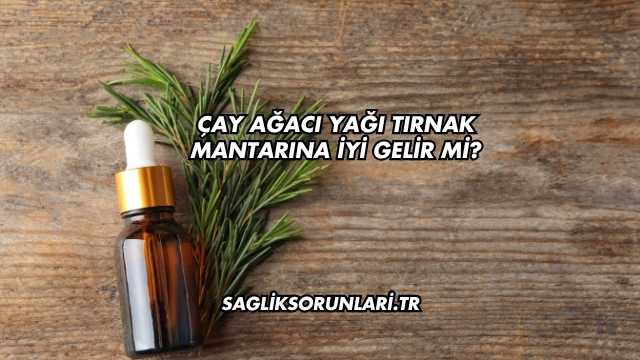 Çay Ağacı Yağı Tırnak Mantarına İyi Gelir mi?