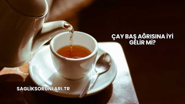 Çay Baş Ağrısına İyi Gelir mi?