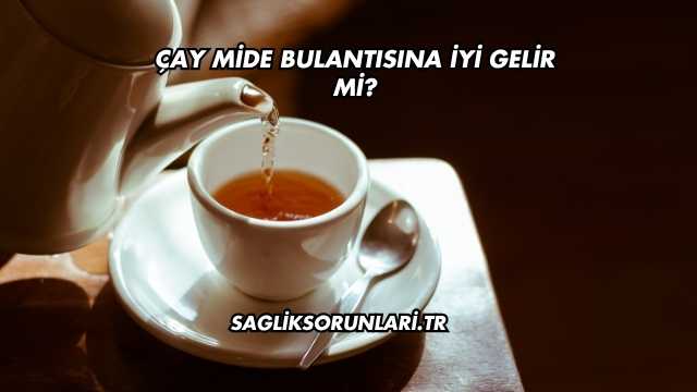 Çay Mide Bulantısına İyi Gelir mi?