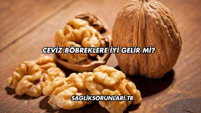 Ceviz Böbreklere İyi Gelir mi?