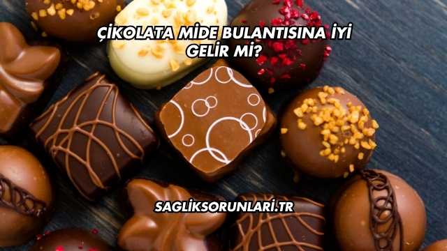 Çikolata Mide Bulantısına İyi Gelir mi?