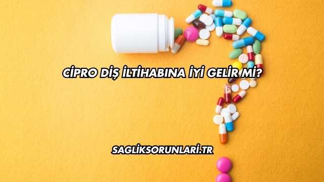 Cipro Diş İltihabına İyi Gelir mi?