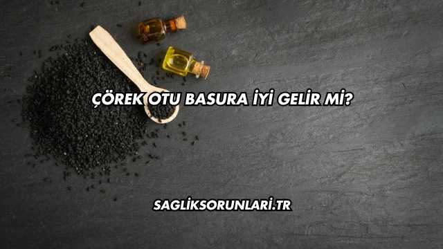 Çörek Otu Basura İyi Gelir mi?