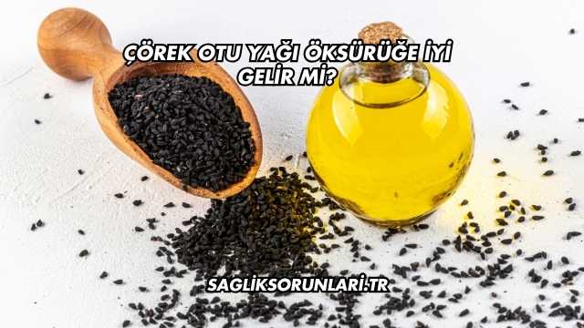 Çörek Otu Yağı Öksürüğe İyi Gelir mi?