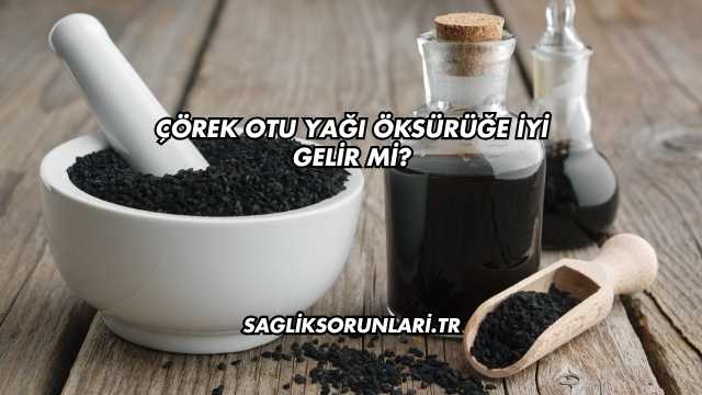 Çörek Otu Yağı Öksürüğe İyi Gelir mi?