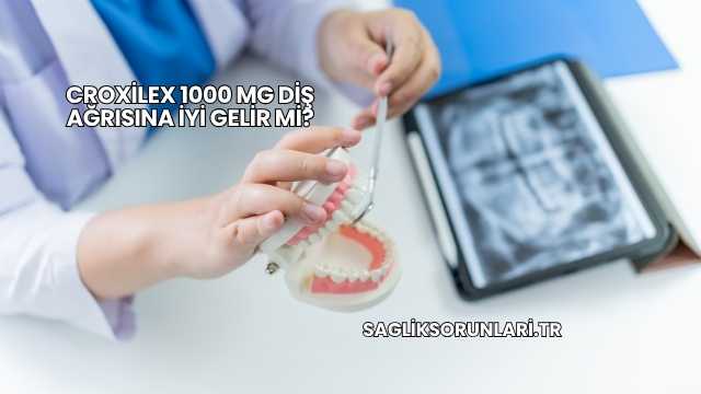 Croxilex 1000 Mg Diş Ağrısına İyi Gelir mi?