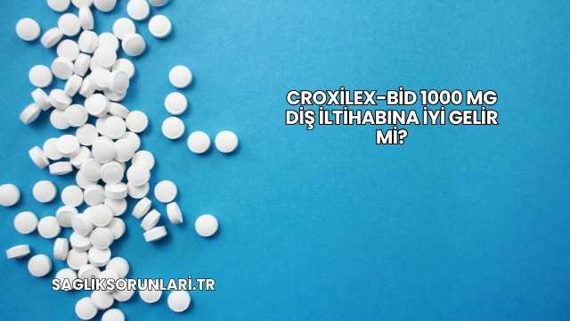 Croxilex-Bid 1000 Mg Diş İltihabına İyi Gelir mi?