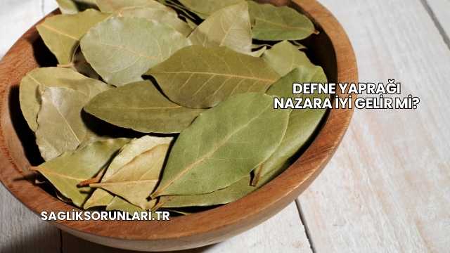 Defne Yaprağı Nazara İyi Gelir mi?