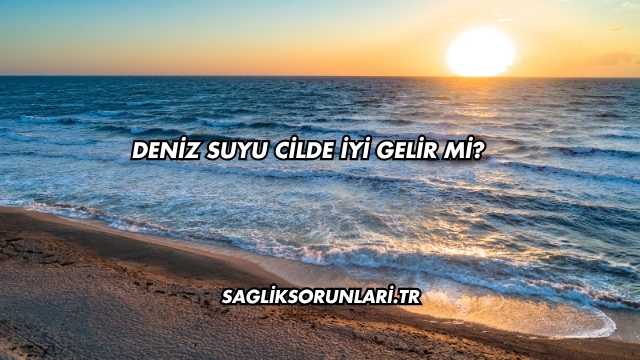 Deniz Suyu Cilde İyi Gelir mi?