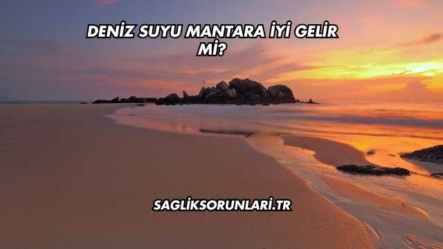 Deniz Suyu Mantara İyi Gelir mi?