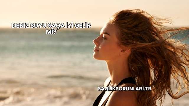 Deniz Suyu Saça İyi Gelir mi?