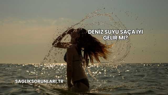 Deniz Suyu Saça İyi Gelir mi?