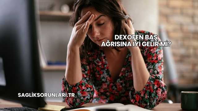 Dexofen Baş Ağrısına İyi Gelir mi?