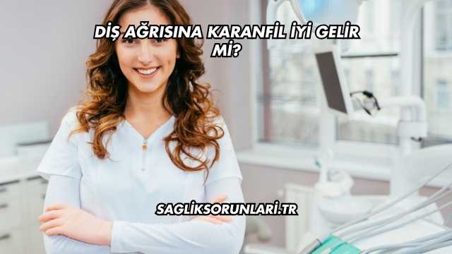 Diş Ağrısına Karanfil İyi Gelir mi?