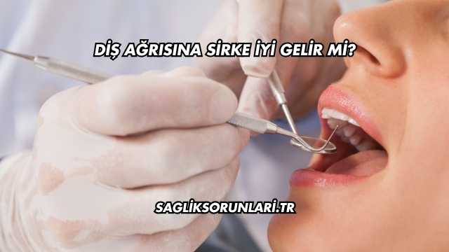 Diş Ağrısına Sirke İyi Gelir mi?