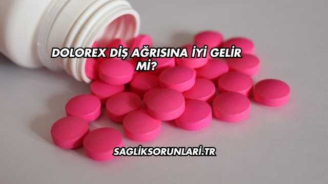 Dolorex Diş Ağrısına İyi Gelir mi?
