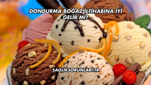 Dondurma Boğaz İltihabına İyi Gelir mi?
