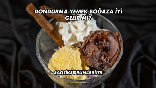 Dondurma Yemek Boğaza İyi Gelir mi?