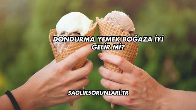 Dondurma Yemek Boğaza İyi Gelir mi?
