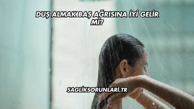 Duş Almak Baş Ağrısına İyi Gelir mi?