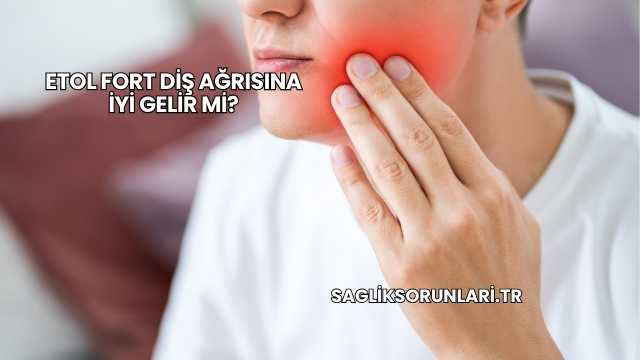 Etol Fort Diş Ağrısına İyi Gelir mi?