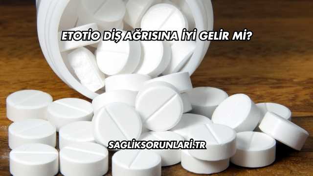 Etotio Diş Ağrısına İyi Gelir mi?