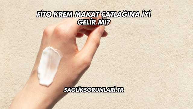 Fito Krem Makat Çatlağına İyi Gelir mi?