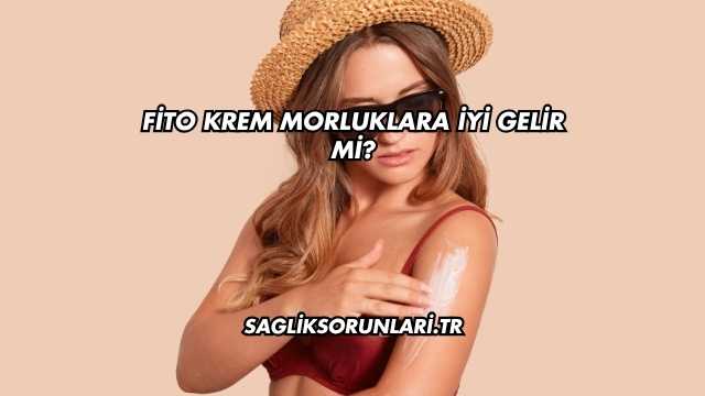 Fito Krem Morluklara İyi Gelir mi?