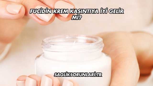 Fucidin Krem Kaşıntıya İyi Gelir mi?