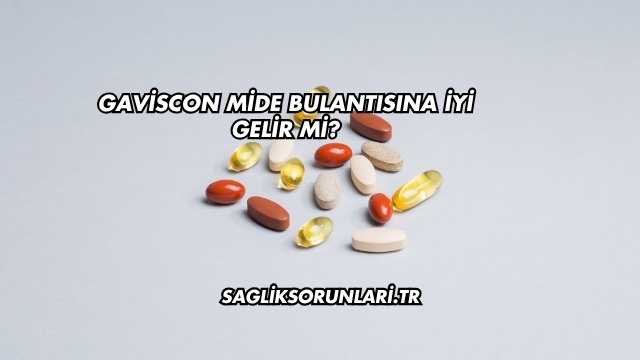 Gaviscon Mide Bulantısına İyi Gelir mi?