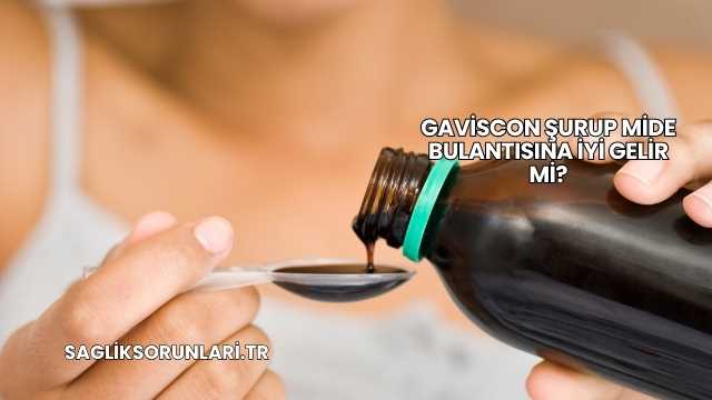 Gaviscon Şurup Mide Bulantısına İyi Gelir mi?