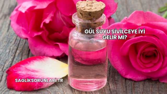 Gül Suyu Sivilceye İyi Gelir mi?