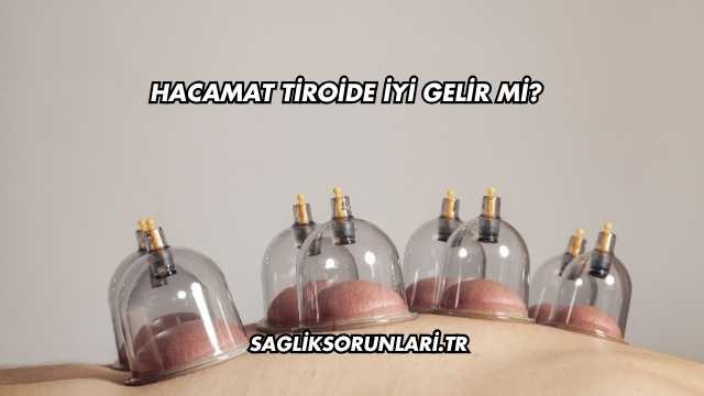 Hacamat Tiroide İyi Gelir mi?