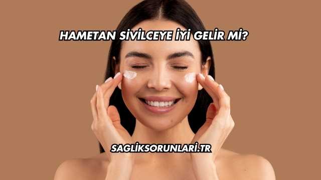 Hametan Sivilceye İyi Gelir mi?