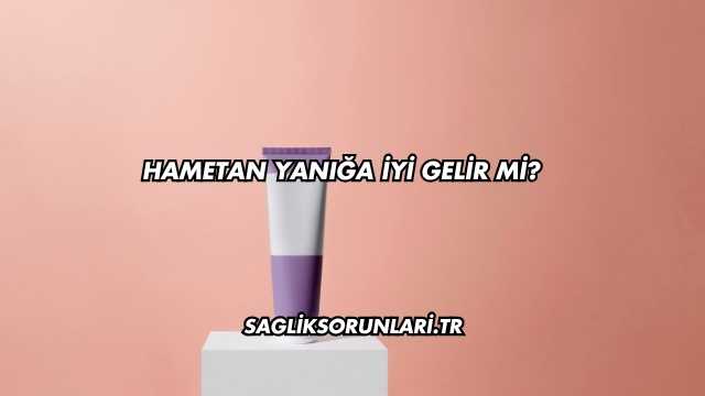 Hametan Yanığa İyi Gelir mi?