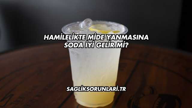 Hamilelikte Mide Yanmasına Soda İyi Gelir mi?