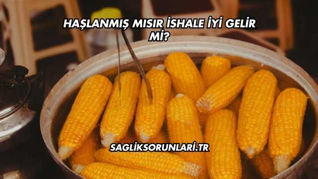 Haşlanmış Mısır İshale İyi Gelir mi?
