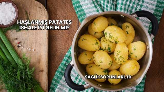 Haşlanmış Patates İshale İyi Gelir mi?