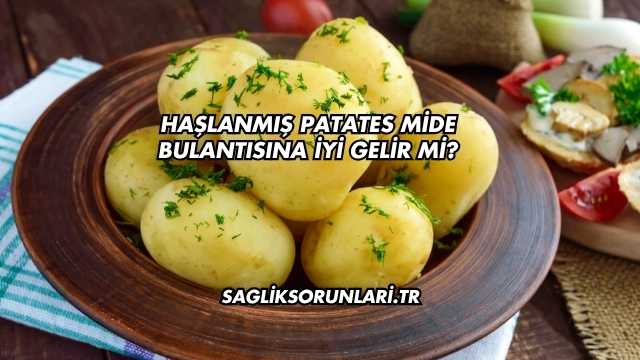Haşlanmış Patates Mide Bulantısına İyi Gelir mi?