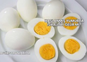 Haşlanmış Yumurta İshale İyi Gelir mi?