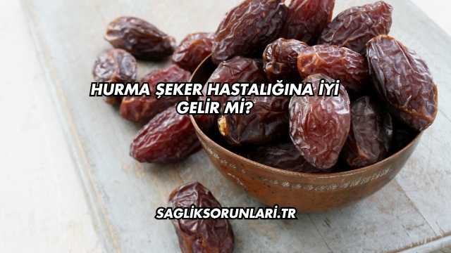 Hurma Şeker Hastalığına İyi Gelir mi?