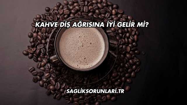 Kahve Diş Ağrısına İyi Gelir mi?