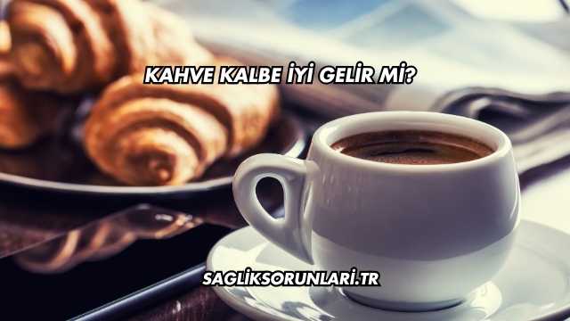 Kahve Kalbe İyi Gelir mi?