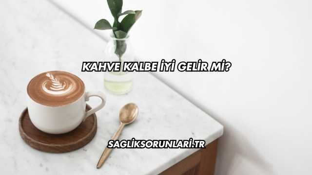 Kahve Kalbe İyi Gelir mi?