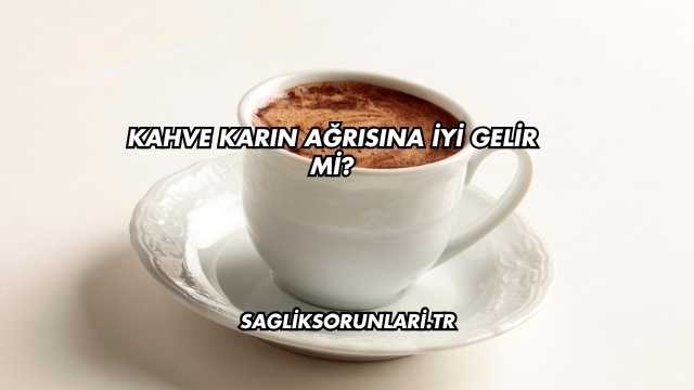 Kahve Karın Ağrısına İyi Gelir mi?