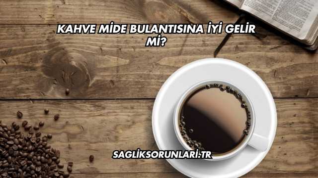 Kahve Mide Bulantısına İyi Gelir mi?