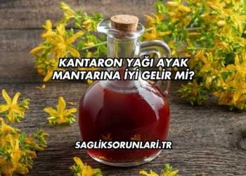 Kantaron Yağı Ayak Mantarına İyi Gelir mi?