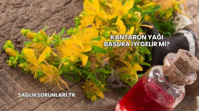 Kantaron Yağı Basura İyi Gelir mi?