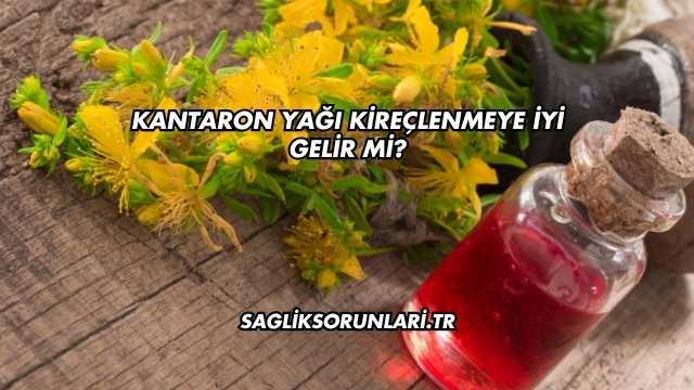 Kantaron Yağı Kireçlenmeye İyi Gelir mi?